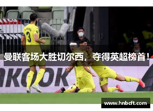 曼联客场大胜切尔西，夺得英超榜首！