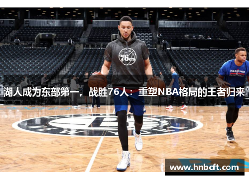 湖人成为东部第一，战胜76人：重塑NBA格局的王者归来