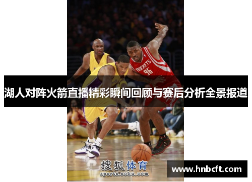 湖人对阵火箭直播精彩瞬间回顾与赛后分析全景报道